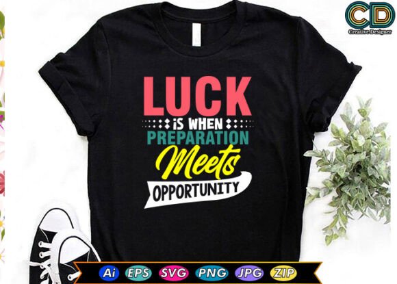 LUCK is when PREPARATION MEETS OPPORTUNI