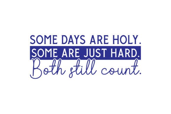 Some Days Are Holy. Some Are Just Hard.